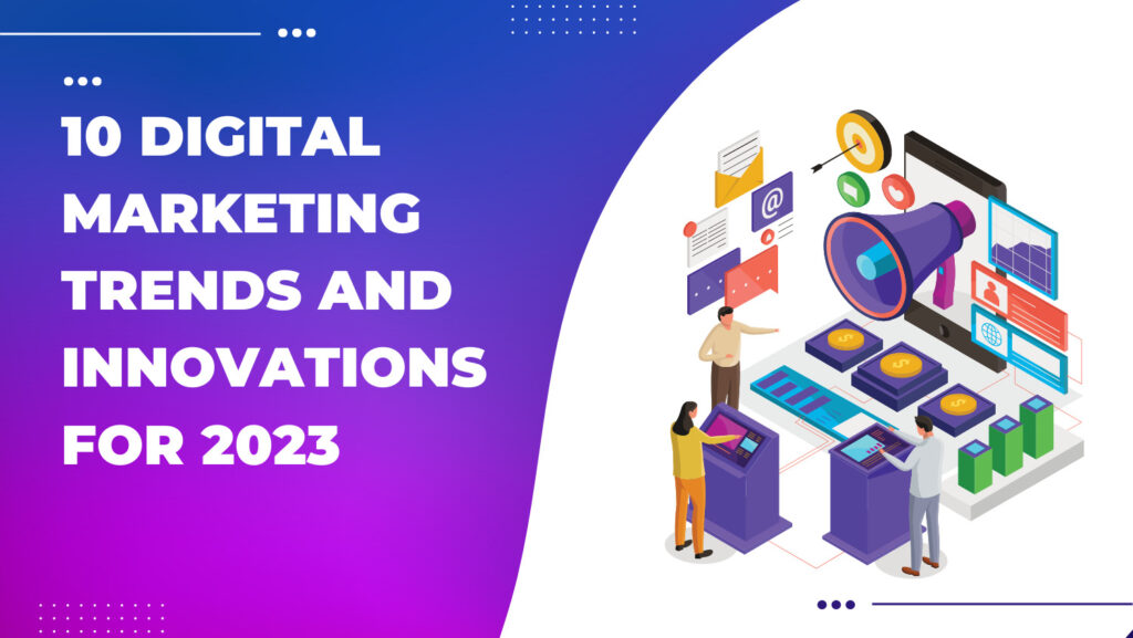 10 Digital Marketing Trends and Innovations for 2023
